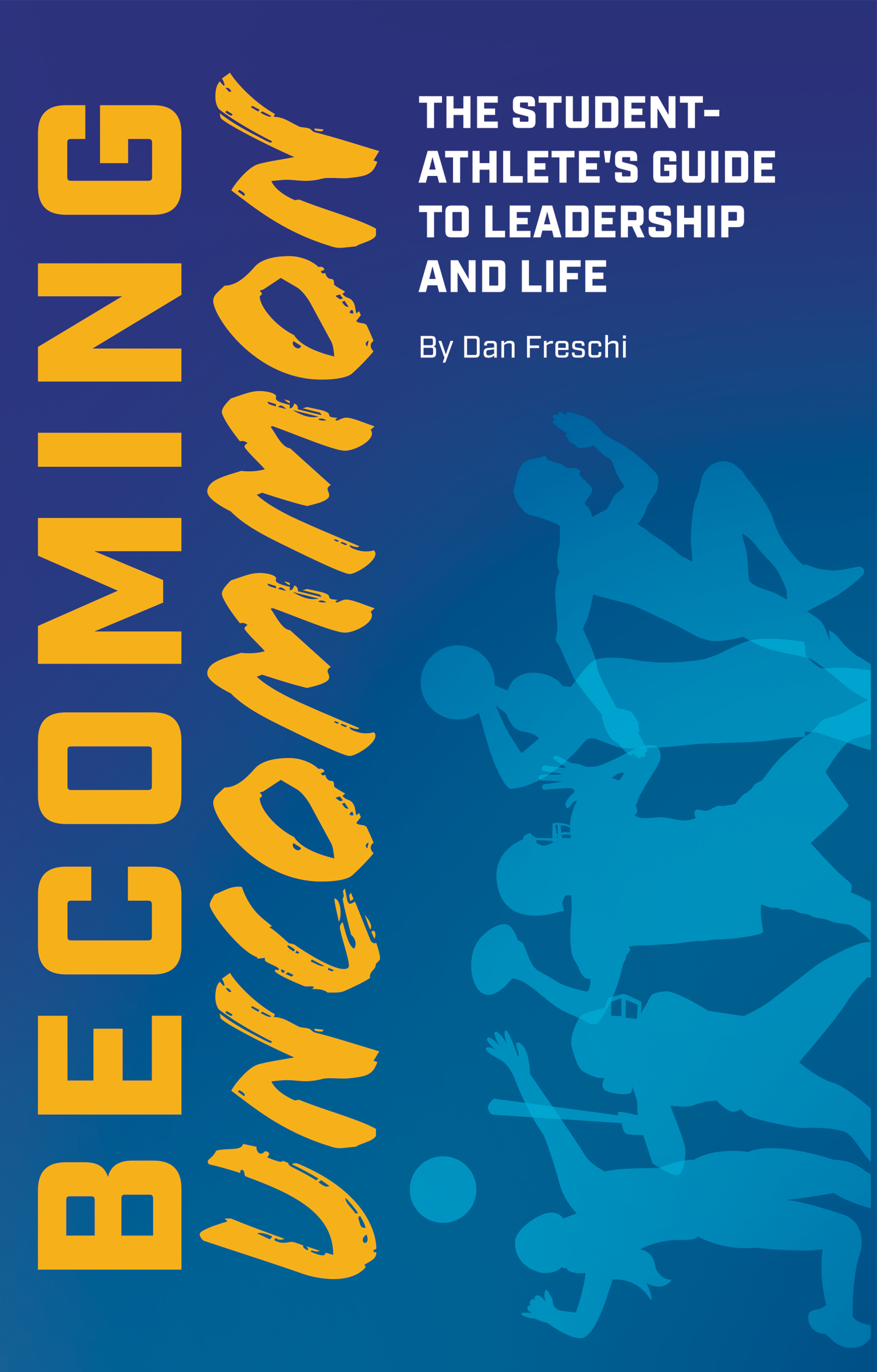 Becoming Uncommon: The Student-Athlete's Guide to Leadership and Life, by Dan Freschi